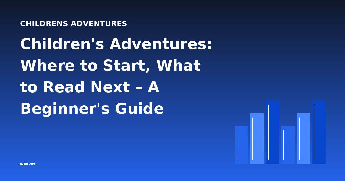 Children's Adventures: Where to Start, What to Read Next – A Beginner's Guide